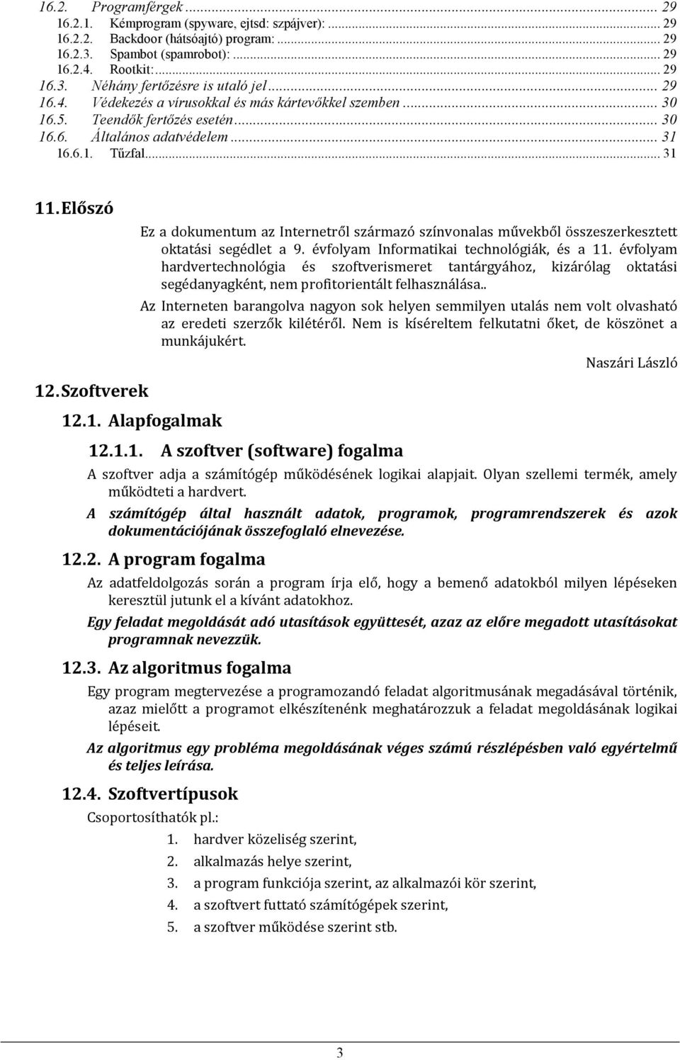 Szftverek Ez a dkumentum az Internetről származó színvnalas művekből összeszerkesztett ktatási segédlet a 9. évflyam Infrmatikai technlógiák, és a 11.