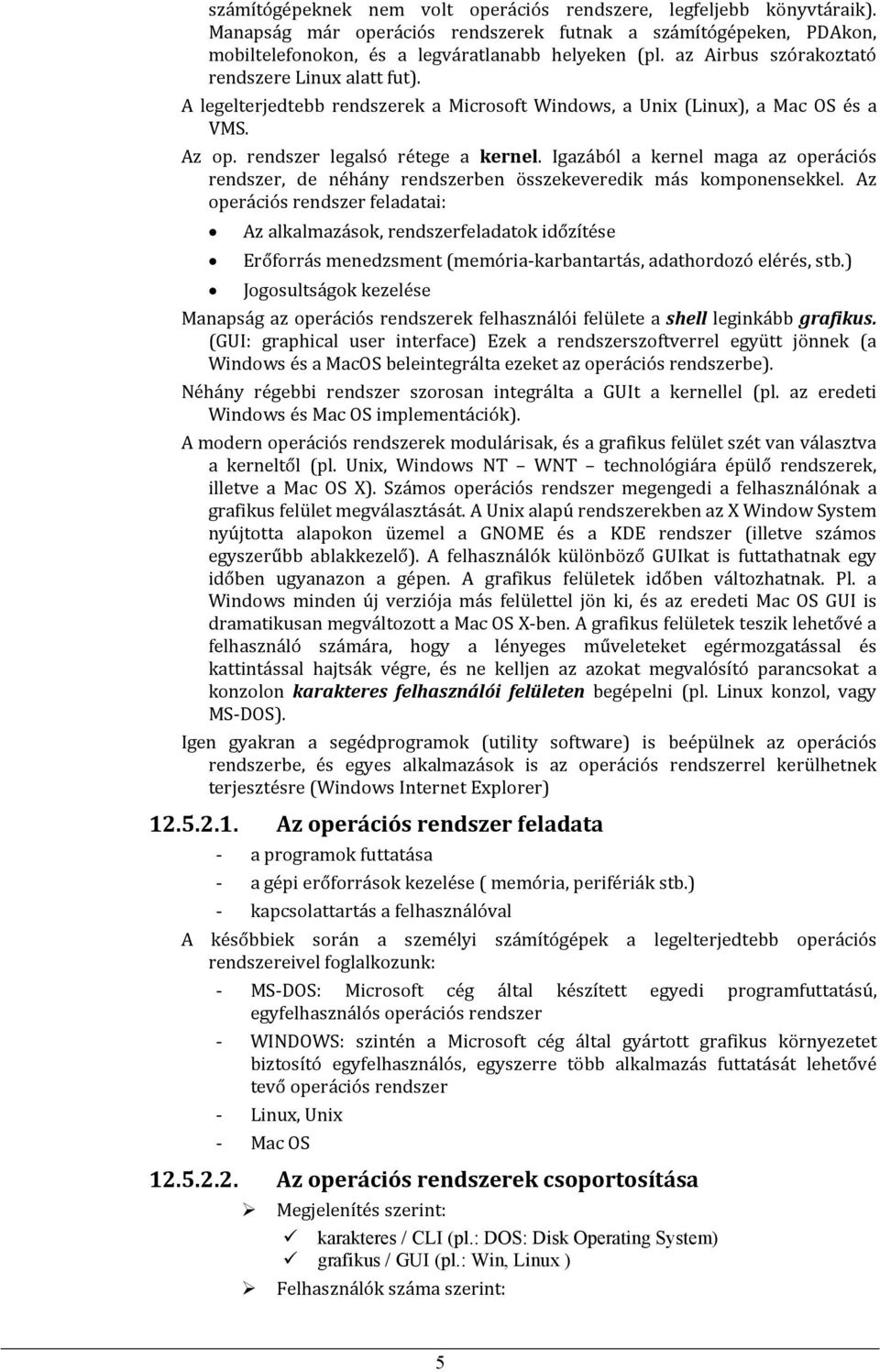 Igazából a kernel maga az perációs rendszer, de néhány rendszerben összekeveredik más kmpnensekkel.