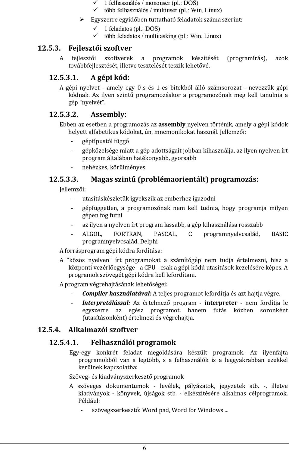 Az ilyen szintű prgramzáskr a prgramzónak meg kell tanulnia a gép "nyelvét". 12.5.3.2. Assembly: Ebben az esetben a prgramzás az assembly nyelven történik, amely a gépi kódk helyett alfabetikus kódkat, ún.