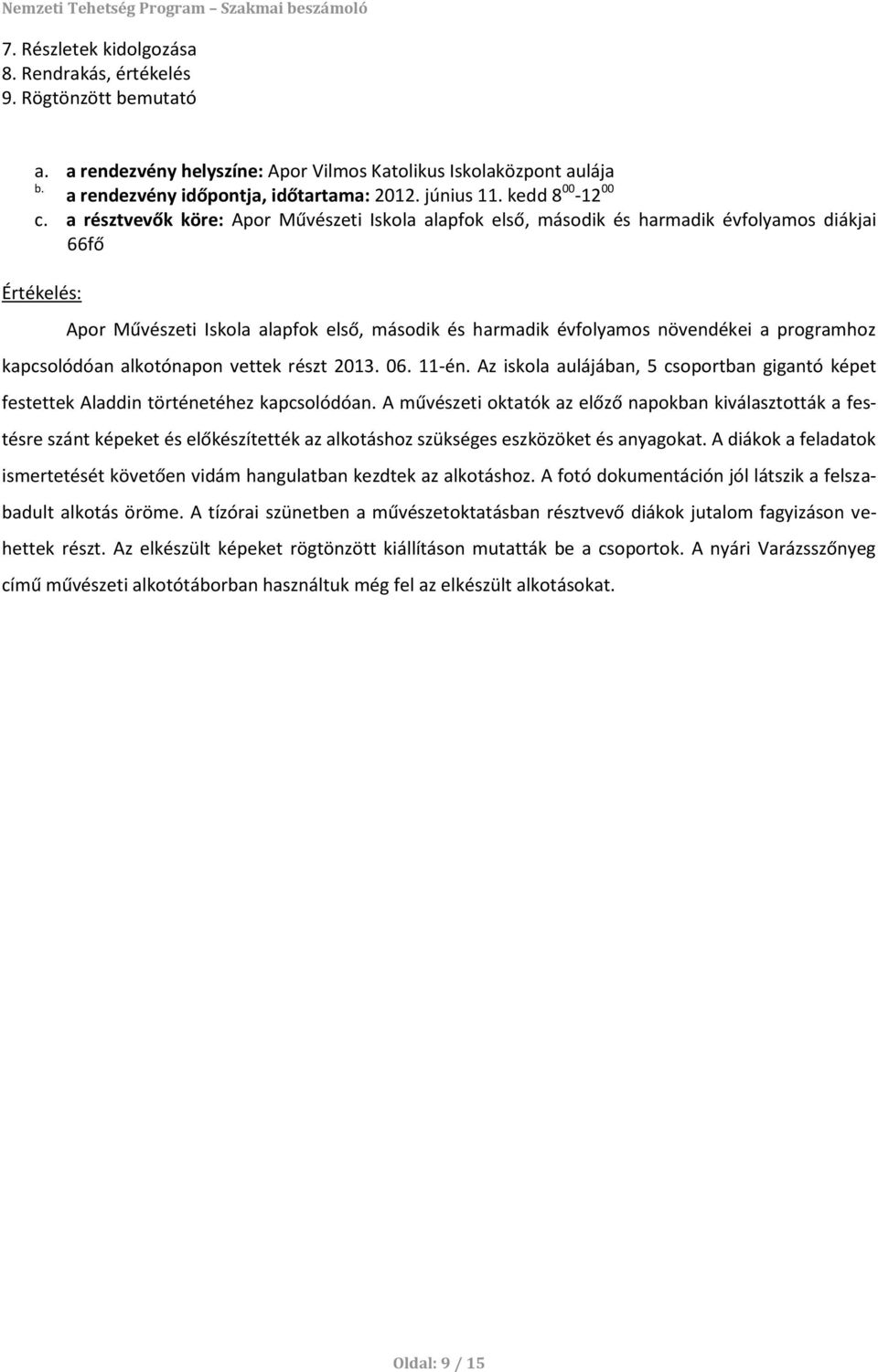 a résztvevők köre: Apor Művészeti Iskola alapfok első, második és harmadik évfolyamos diákjai 66fő Értékelés: Apor Művészeti Iskola alapfok első, második és harmadik évfolyamos növendékei a