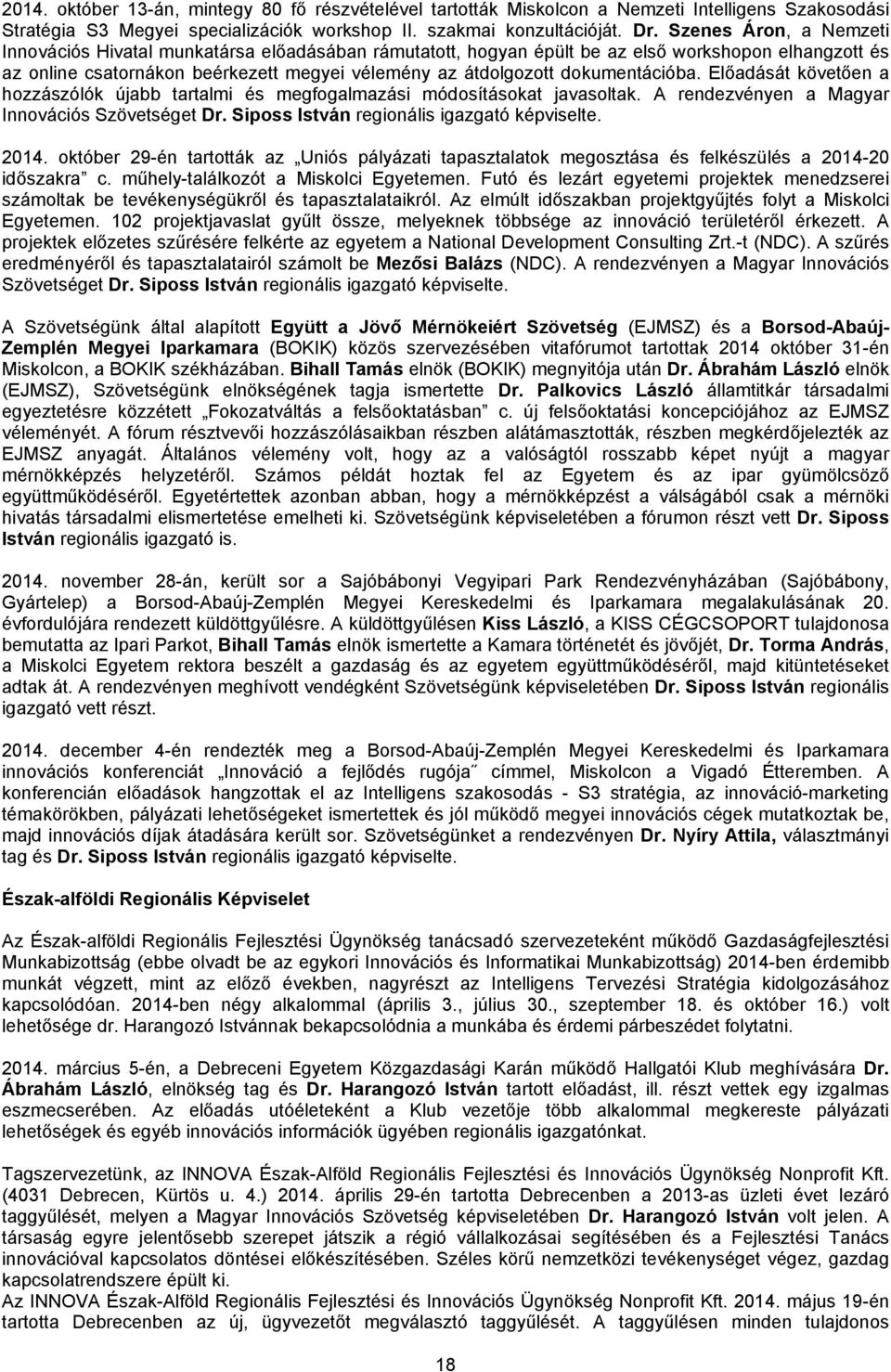 dokumentációba. Előadását követően a hozzászólók újabb tartalmi és megfogalmazási módosításokat javasoltak. A rendezvényen a Magyar Innovációs Szövetséget Dr.