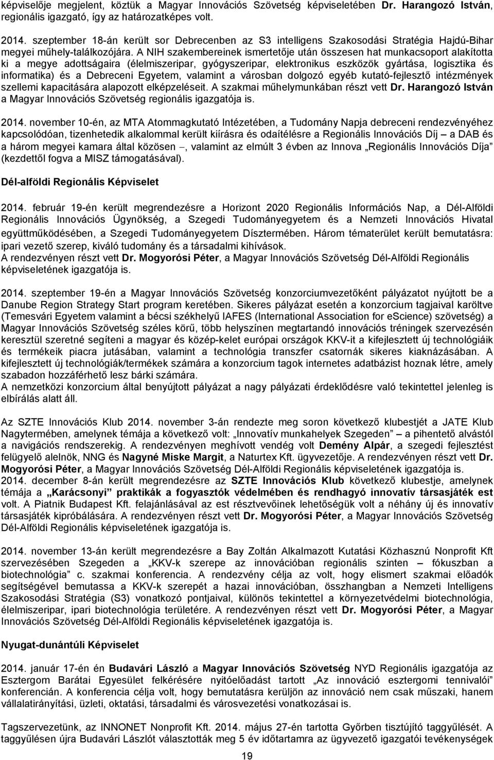 A NIH szakembereinek ismertetője után összesen hat munkacsoport alakította ki a megye adottságaira (élelmiszeripar, gyógyszeripar, elektronikus eszközök gyártása, logisztika és informatika) és a