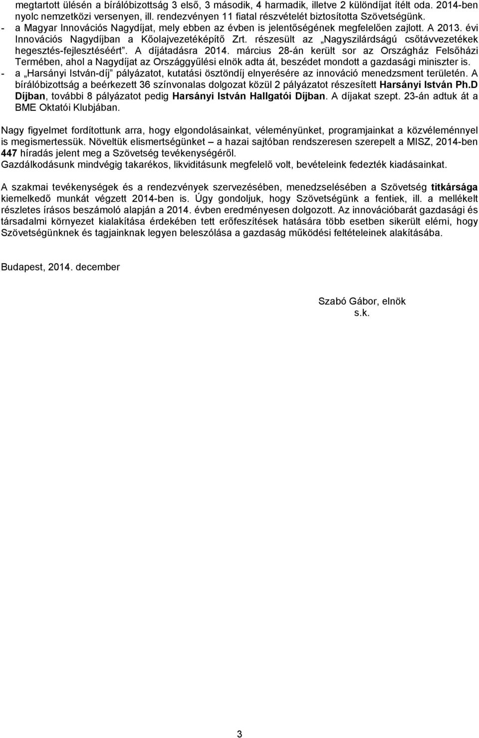 évi Innovációs Nagydíjban a Kőolajvezetéképítő Zrt. részesült az Nagyszilárdságú csőtávvezetékek hegesztés-fejlesztéséért. A díjátadásra 2014.