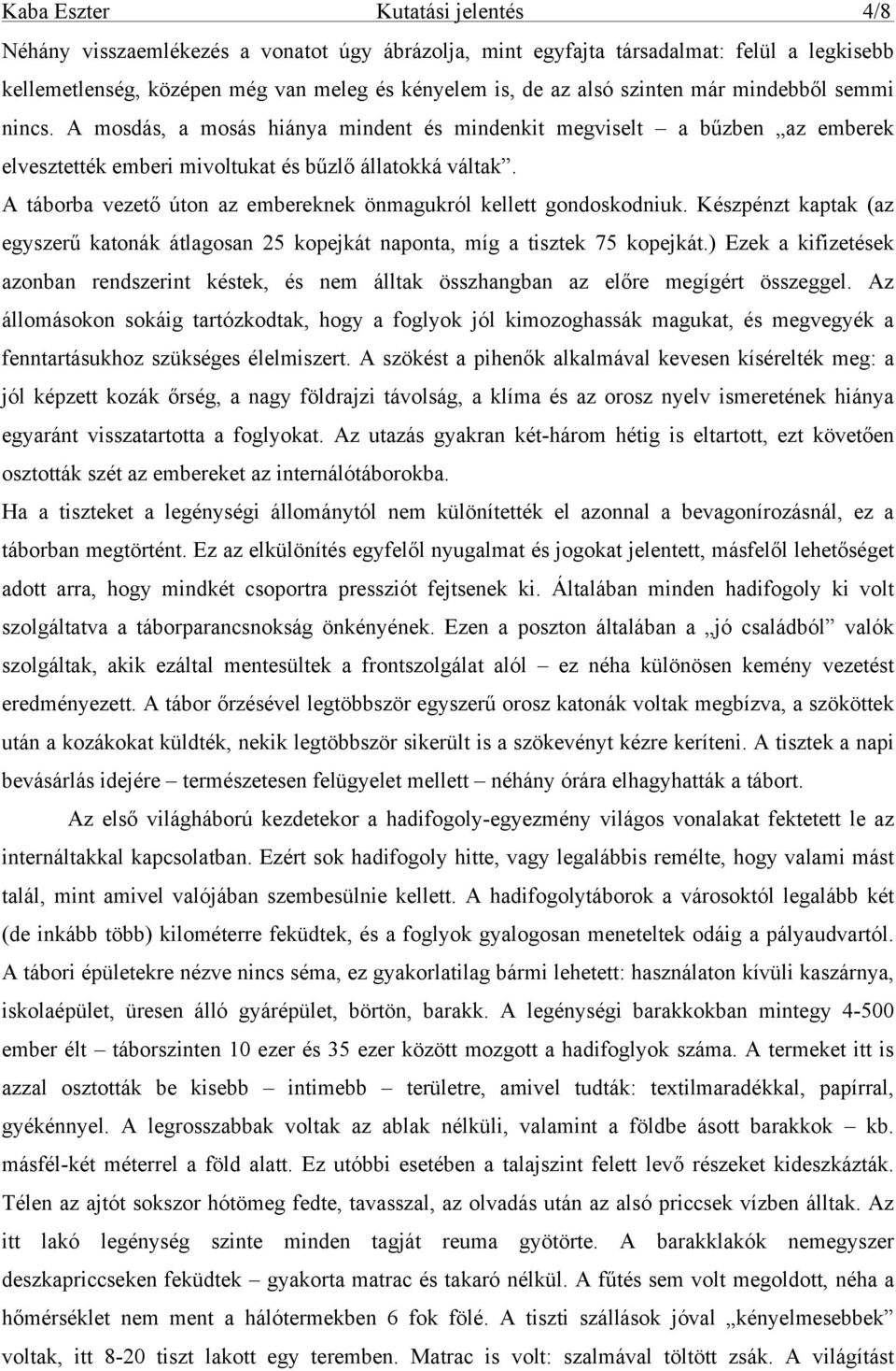 A táborba vezető úton az embereknek önmagukról kellett gondoskodniuk. Készpénzt kaptak (az egyszerű katonák átlagosan 25 kopejkát naponta, míg a tisztek 75 kopejkát.