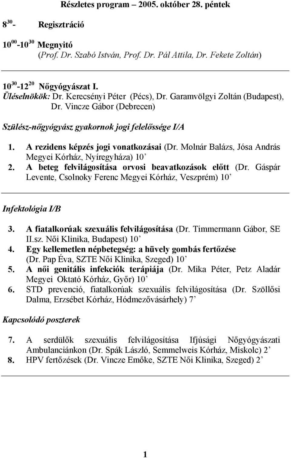 Molnár Balázs, Jósa András Megyei Kórház, Nyíregyháza) 10 2. A beteg felvilágosítása orvosi beavatkozások előtt (Dr. Gáspár Levente, Csolnoky Ferenc Megyei Kórház, Veszprém) 10 Infektológia I/B 3.