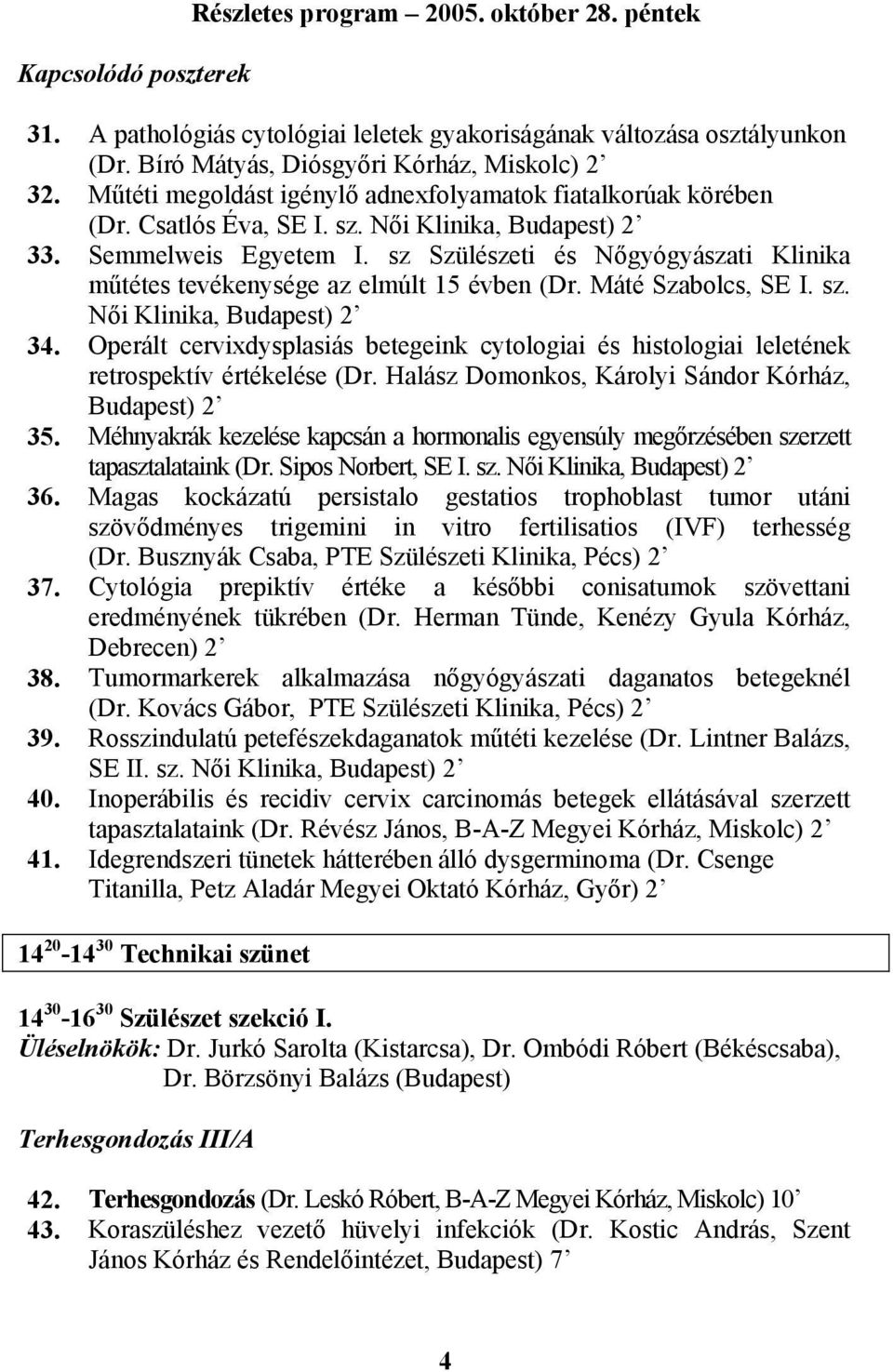 Operált cervixdysplasiás betegeink cytologiai és histologiai leletének retrospektív értékelése (Dr. Halász Domonkos, Károlyi Sándor Kórház, Budapest) 2 35.