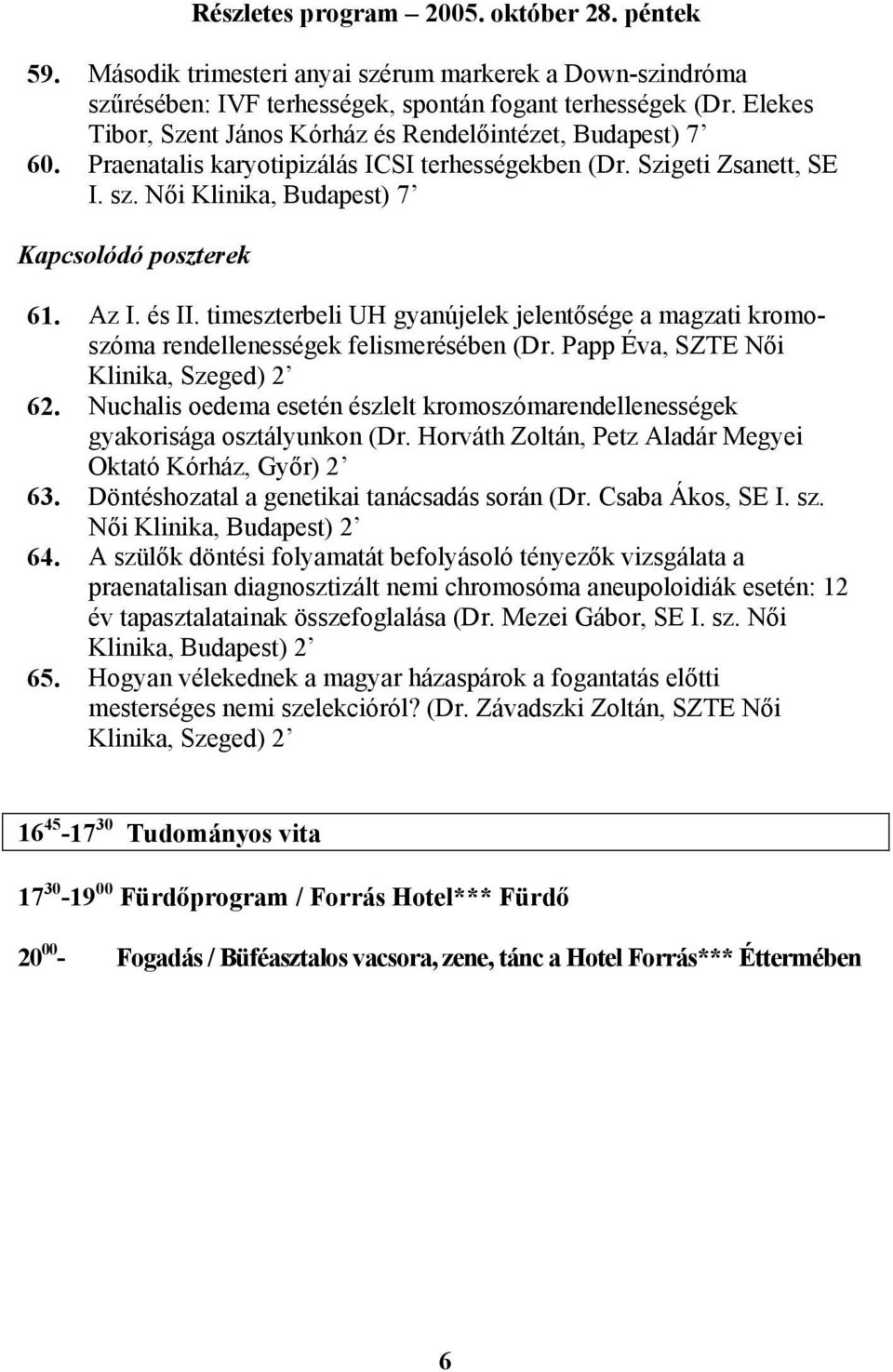 timeszterbeli UH gyanújelek jelentősége a magzati kromoszóma rendellenességek felismerésében (Dr. Papp Éva, SZTE Női Klinika, Szeged) 2 62.