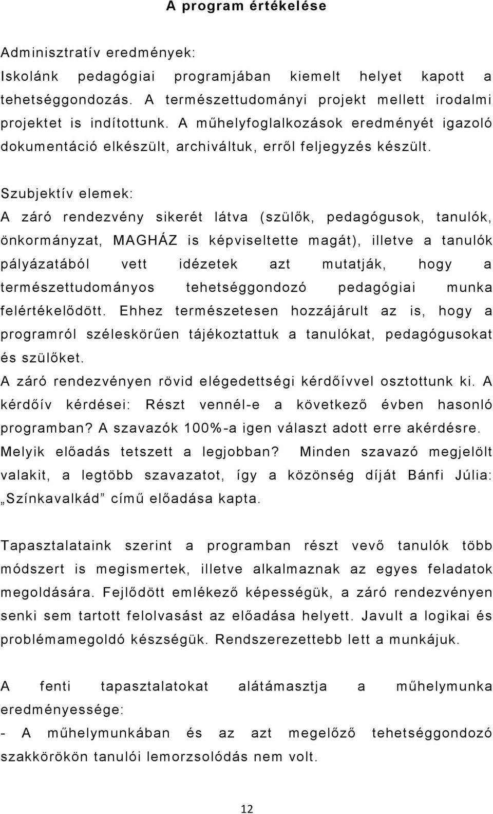 Szubjektív elemek: A záró rendezvény sikerét látva (szülők, pedagógusok, tanulók, önkormányzat, MAGHÁZ is képviseltette magát), illetve a tanulók pályázatából vett idézetek azt mutatják, hogy a