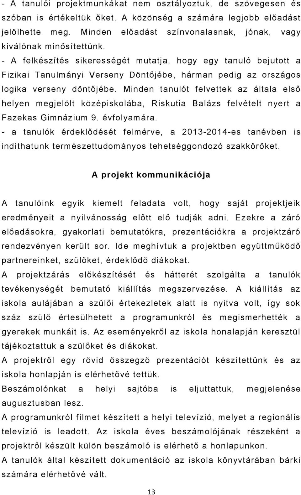 - A felkészítés sikerességét mutatja, hogy egy tanuló bejutott a Fizikai Tanulmányi Verseny Döntőjébe, hárman pedig az országos logika verseny döntőjébe.