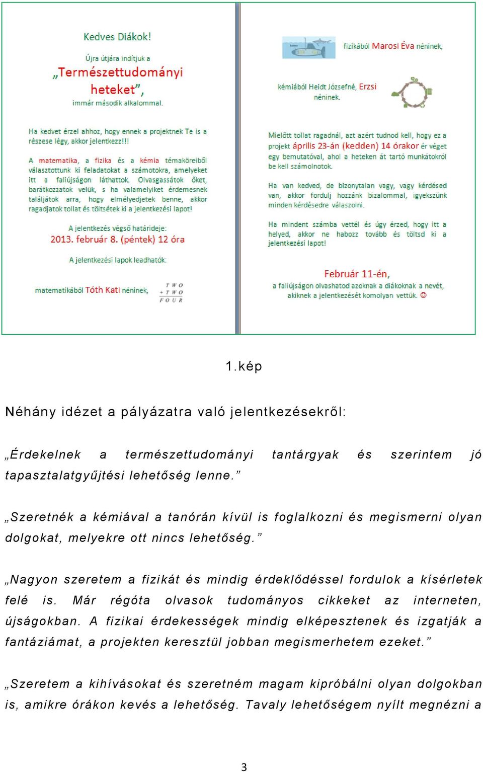 Nagyon szeretem a fizikát és mindig érdeklődéssel fordulok a kísérletek felé is. Már régóta olvasok tudományos cikkeket az interneten, újságokban.