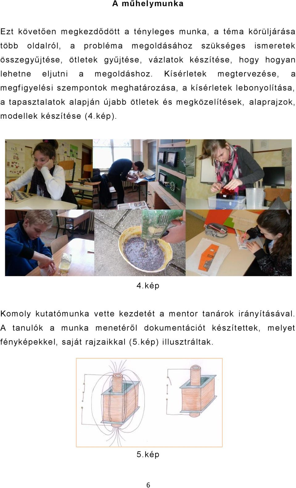 Kísérletek megtervezése, a megfigyelési szempontok meghatározása, a kísérletek lebonyolítása, a tapasztalatok alapján újabb ötletek és megközelítések,