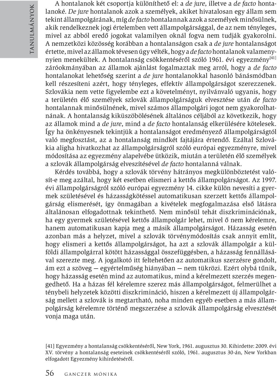 állampolgársággal, de az nem tényleges, mivel az abból eredő jogokat valamilyen oknál fogva nem tudják gyakorolni.