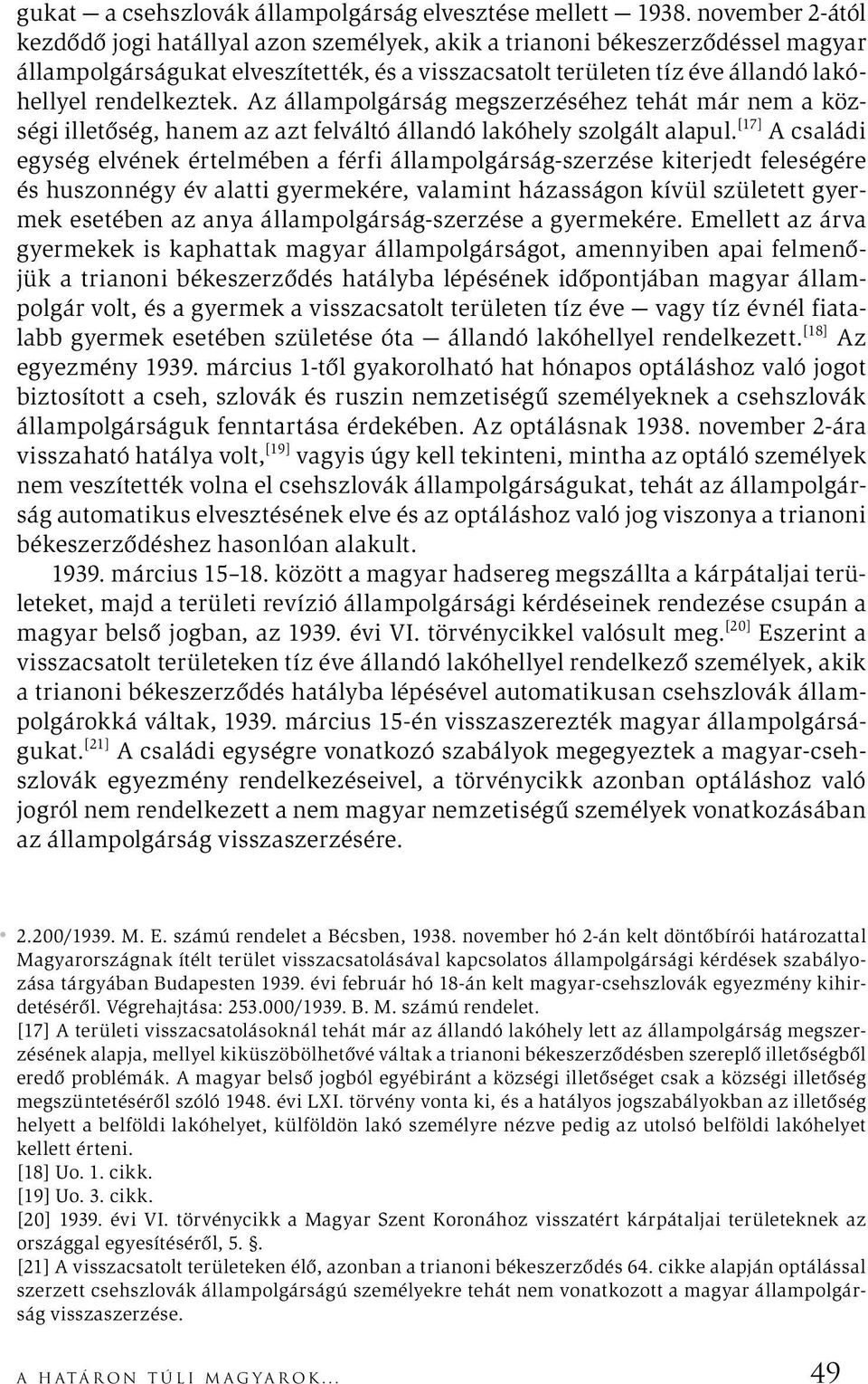 Az állampolgárság megszerzéséhez tehát már nem a községi illetőség, hanem az azt felváltó állandó lakóhely szolgált alapul.