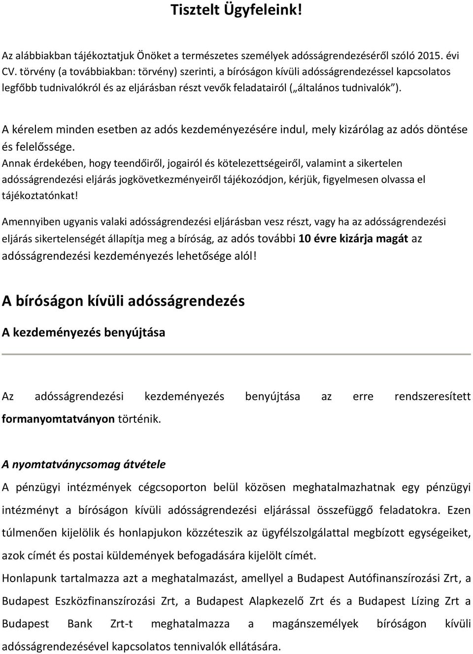 A kérelem minden esetben az adós kezdeményezésére indul, mely kizárólag az adós döntése és felelőssége.