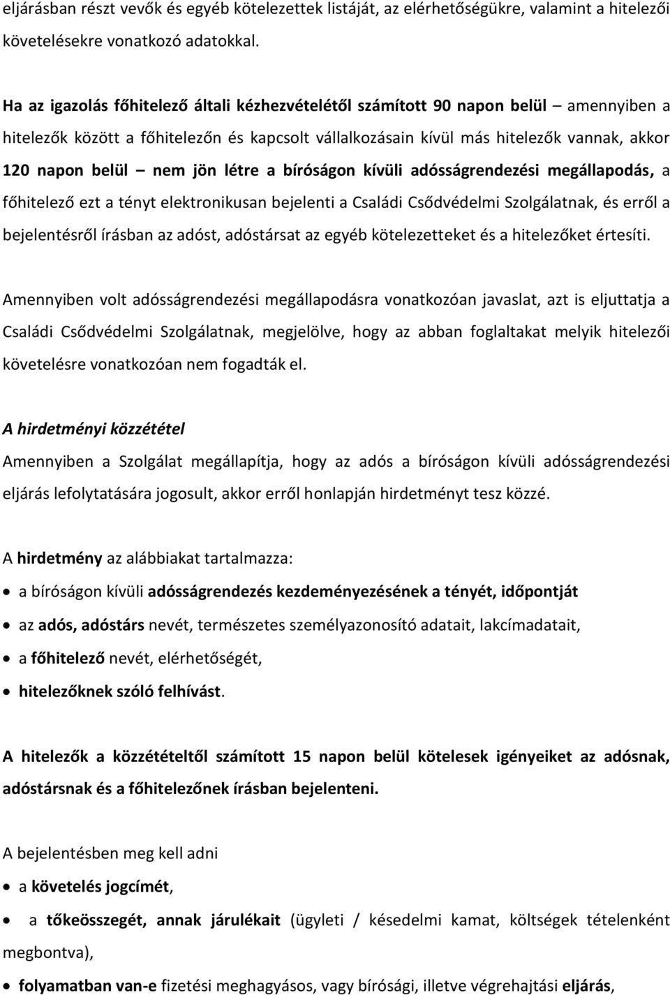 jön létre a bíróságon kívüli adósságrendezési megállapodás, a főhitelező ezt a tényt elektronikusan bejelenti a Családi Csődvédelmi Szolgálatnak, és erről a bejelentésről írásban az adóst, adóstársat