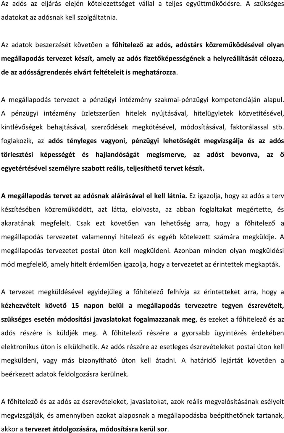 elvárt feltételeit is meghatározza. A megállapodás tervezet a pénzügyi intézmény szakmai-pénzügyi kompetenciáján alapul.