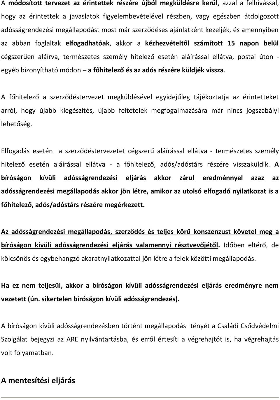 hitelező esetén aláírással ellátva, postai úton - egyéb bizonyítható módon a főhitelező és az adós részére küldjék vissza.