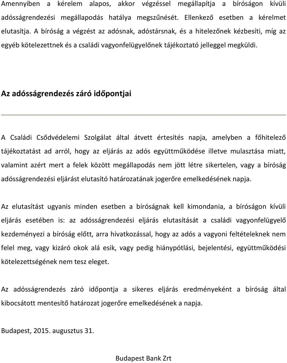 Az adósságrendezés záró időpontjai A Családi Csődvédelemi Szolgálat által átvett értesítés napja, amelyben a főhitelező tájékoztatást ad arról, hogy az eljárás az adós együttműködése illetve