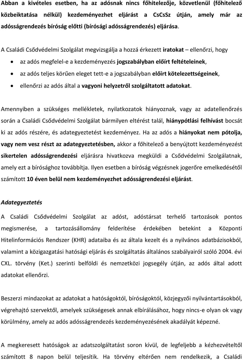 A Családi Csődvédelmi Szolgálat megvizsgálja a hozzá érkezett iratokat ellenőrzi, hogy az adós megfelel-e a kezdeményezés jogszabályban előírt feltételeinek, az adós teljes körűen eleget tett-e a