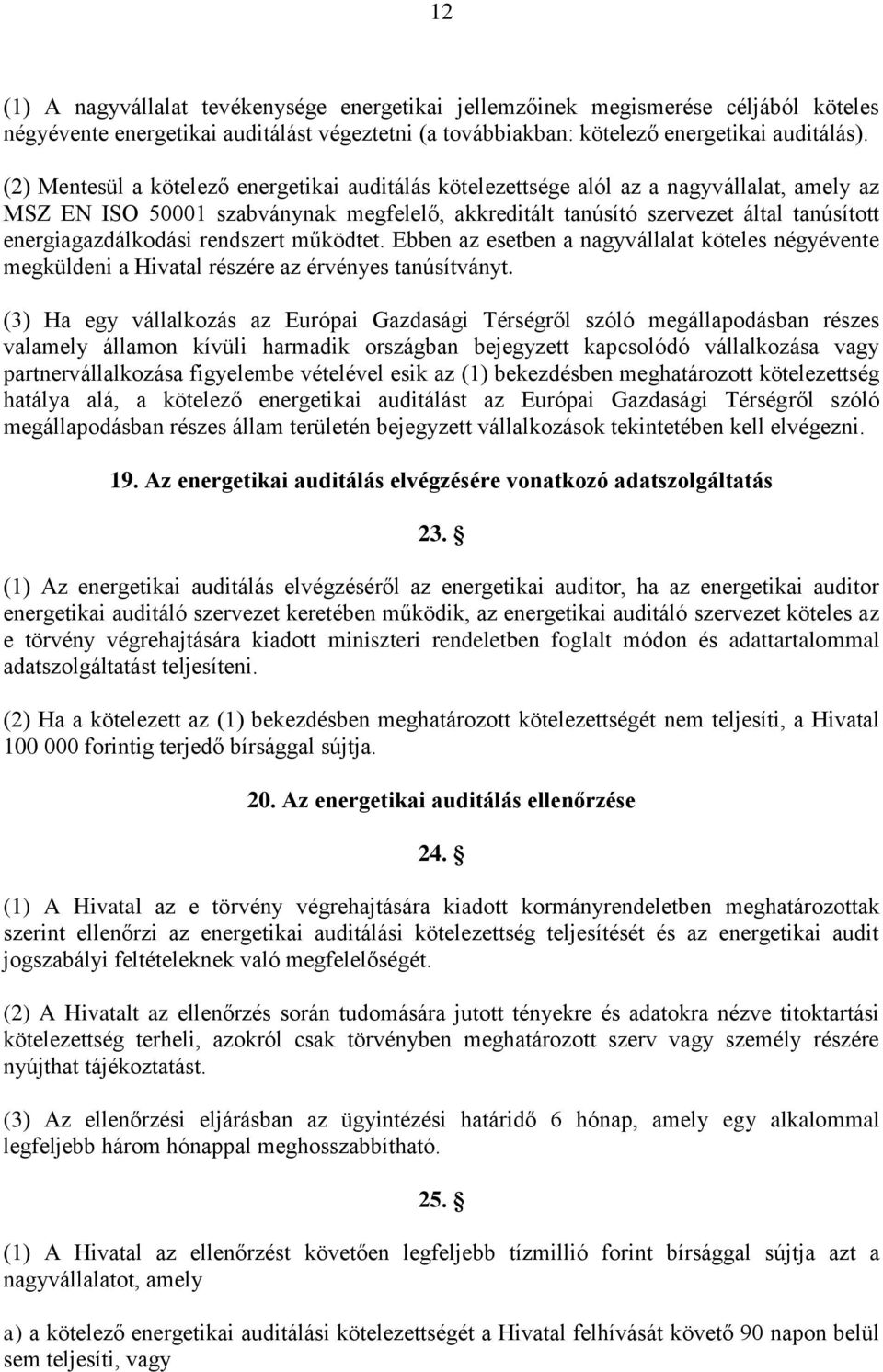 energiagazdálkodási rendszert működtet. Ebben az esetben a nagyvállalat köteles négyévente megküldeni a Hivatal részére az érvényes tanúsítványt.