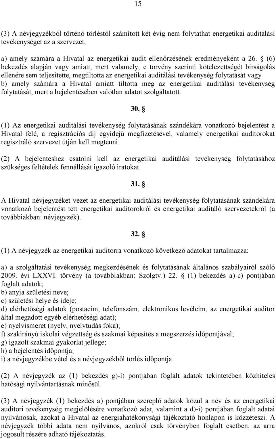 (6) bekezdés alapján vagy amiatt, mert valamely, e törvény szerinti kötelezettségét bírságolás ellenére sem teljesítette, megtiltotta az energetikai auditálási tevékenység folytatását vagy b) amely