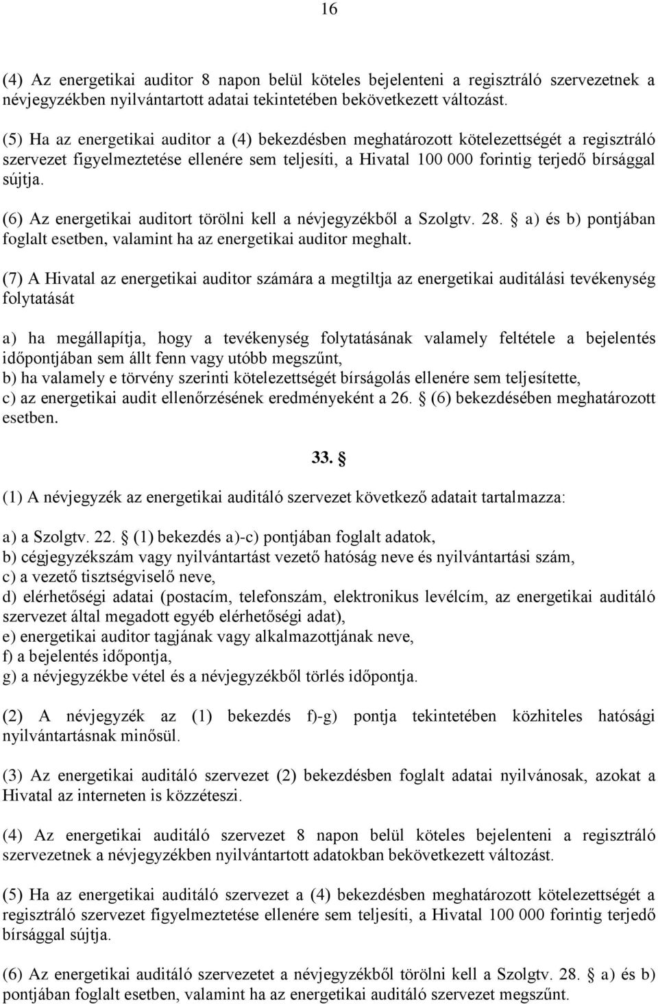 (6) Az energetikai auditort törölni kell a névjegyzékből a Szolgtv. 28. a) és b) pontjában foglalt esetben, valamint ha az energetikai auditor meghalt.