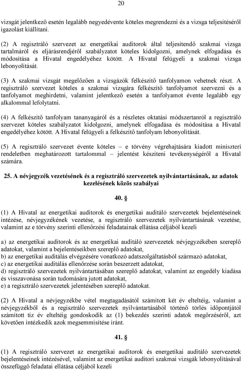 engedélyéhez kötött. A Hivatal felügyeli a szakmai vizsga lebonyolítását. (3) A szakmai vizsgát megelőzően a vizsgázók felkészítő tanfolyamon vehetnek részt.