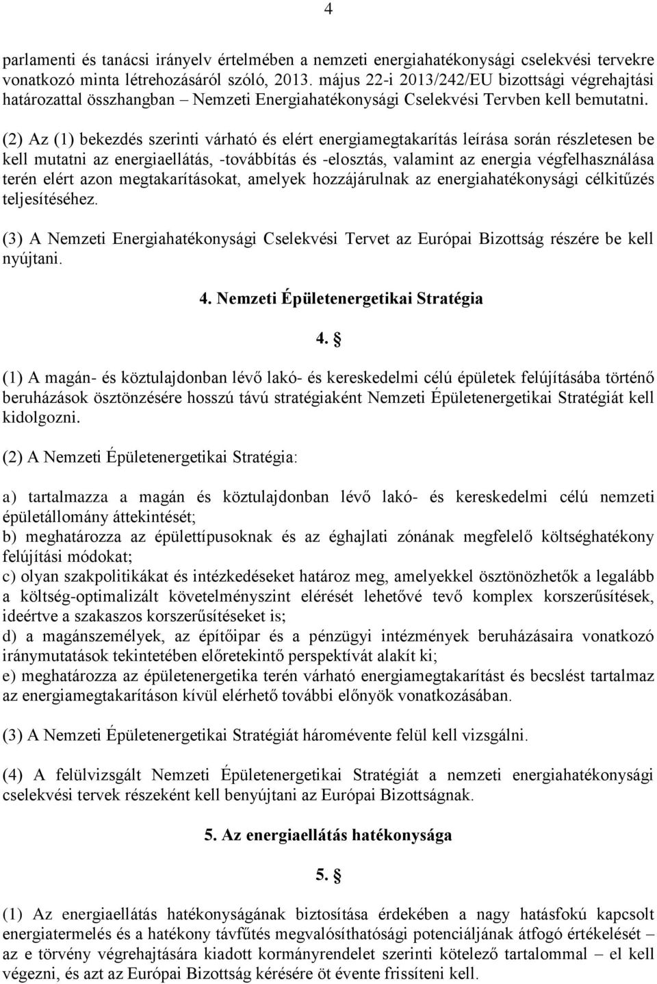 (2) Az (1) bekezdés szerinti várható és elért energiamegtakarítás leírása során részletesen be kell mutatni az energiaellátás, -továbbítás és -elosztás, valamint az energia végfelhasználása terén