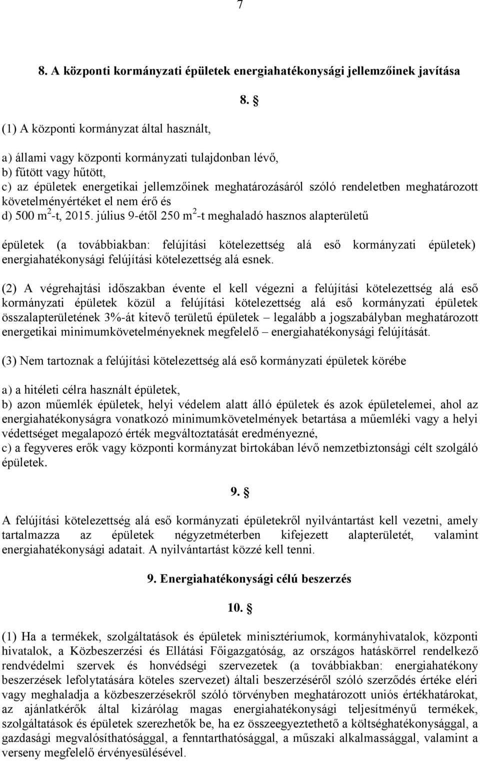 július 9-étől 250 m 2 -t meghaladó hasznos alapterületű épületek (a továbbiakban: felújítási kötelezettség alá eső kormányzati épületek) energiahatékonysági felújítási kötelezettség alá esnek.