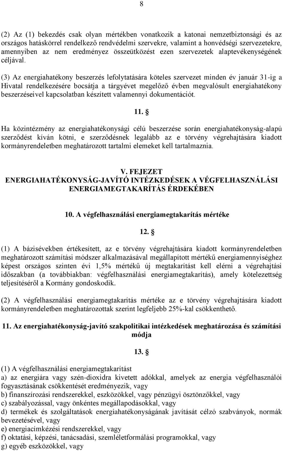 (3) Az energiahatékony beszerzés lefolytatására köteles szervezet minden év január 31-ig a Hivatal rendelkezésére bocsátja a tárgyévet megelőző évben megvalósult energiahatékony beszerzéseivel