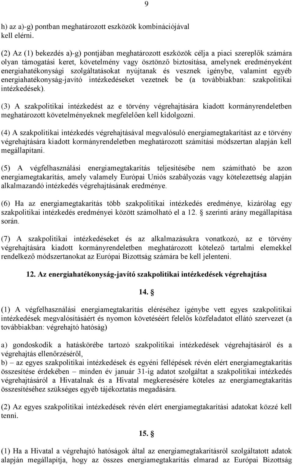 szolgáltatásokat nyújtanak és vesznek igénybe, valamint egyéb energiahatékonyság-javító intézkedéseket vezetnek be (a továbbiakban: szakpolitikai intézkedések).