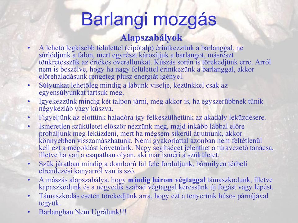 Súlyunkat lehetőleg mindig a lábunk viselje, kezünkkel csak az egyensúlyunkat tartsuk meg. Igyekezzünk mindig két talpon járni, még akkor is, ha egyszerűbbnek tűnik négykézláb vagy kúszva.