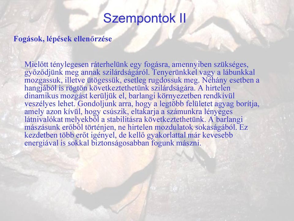 A hirtelen dinamikus mozgást kerüljük el, barlangi környezetben rendkívül veszélyes lehet.