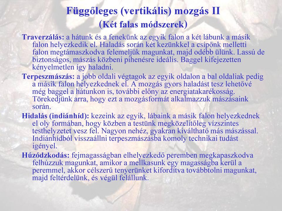 Baggel kifejezetten kényelmetlen így haladni. Terpeszmászás: a jobb oldali végtagok az egyik oldalon a bal oldaliak pedig a másik falon helyezkednek el.