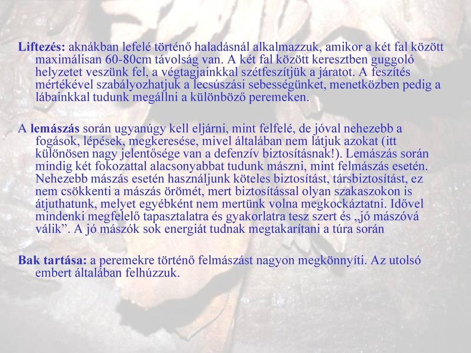 A feszítés mértékével szabályozhatjuk a lecsúszási sebességünket, menetközben pedig a lábainkkal tudunk megállni a különböző peremeken.