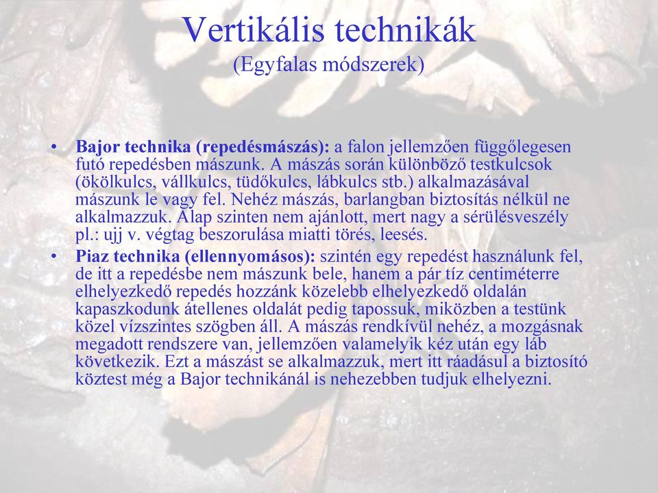 Alap szinten nem ajánlott, mert nagy a sérülésveszély pl.: ujj v. végtag beszorulása miatti törés, leesés.
