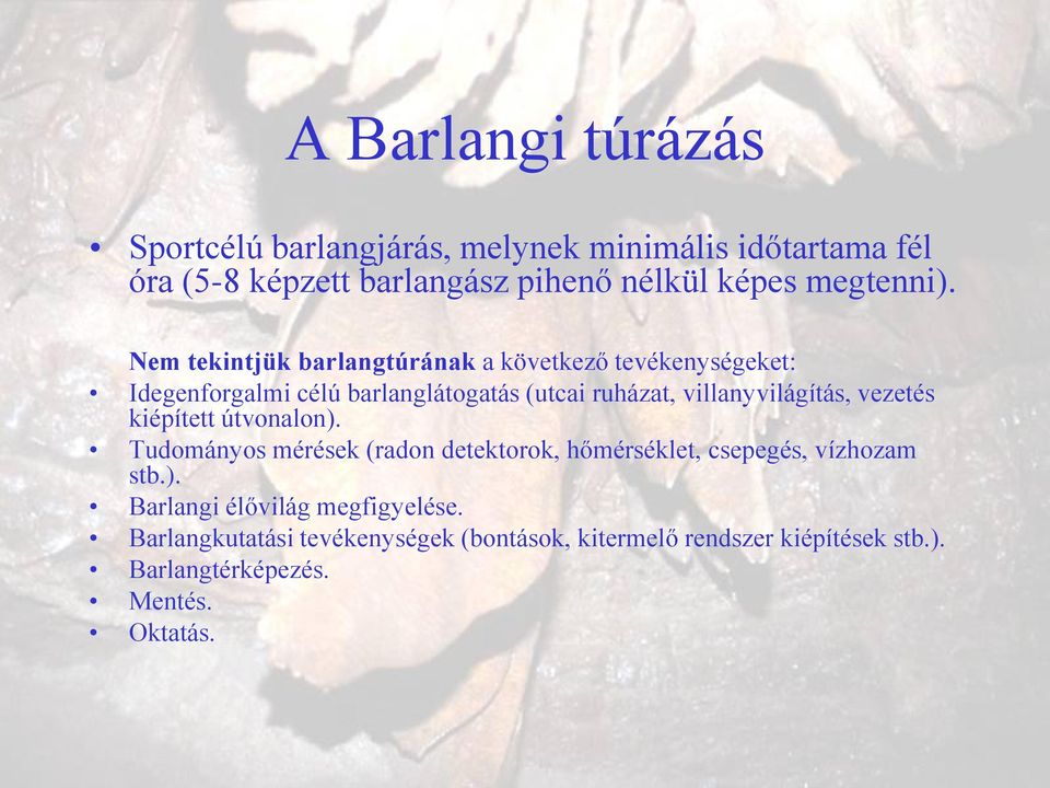 Nem tekintjük barlangtúrának a következő tevékenységeket: Idegenforgalmi célú barlanglátogatás (utcai ruházat, villanyvilágítás,