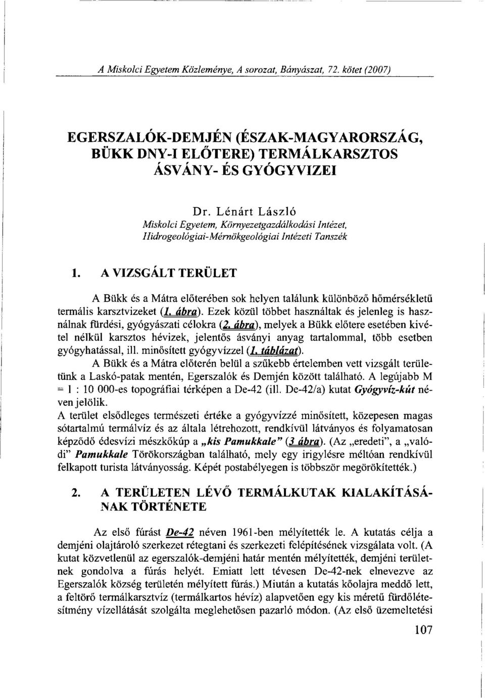 A VIZSGÁLT TERÜLET A Bükk és a Mátra előterében sok helyen találunk különböző hőmérsékletű termális karsztvizeket (1. ábra).