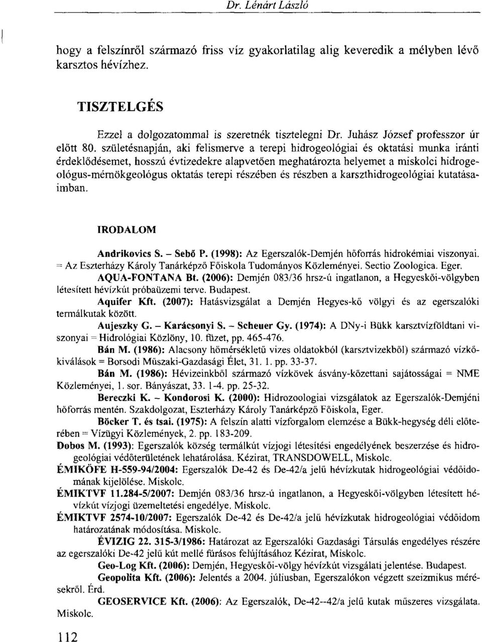 születésnapján, aki felismerve a terepi hidrogeológiai és oktatási munka iránti érdeklődésemet, hosszú évtizedekre alapvetően meghatározta helyemet a miskolci hidrogeológus-mérnökgeológus oktatás