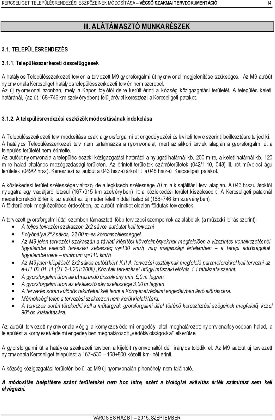 Az M9 autóút ny omv onala Kercseliget hatály os településszerkezeti terv én nem szerepel. Az új ny omv onal azonban, mely a Kapos foly ótól délre került érinti a község közigazgatási területét.