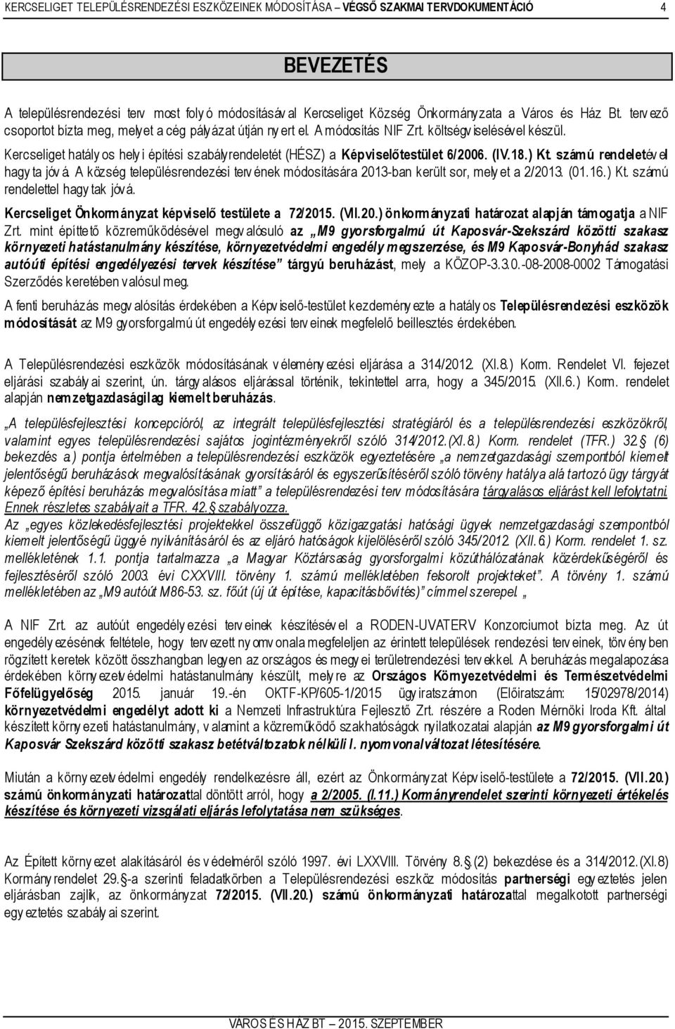 Kercseliget hatály os hely i építési szabályrendeletét (HÉSZ) a Képviselőtestület 6/2006. (IV.18.) Kt. számú rendeletév el hagy ta jóv á.