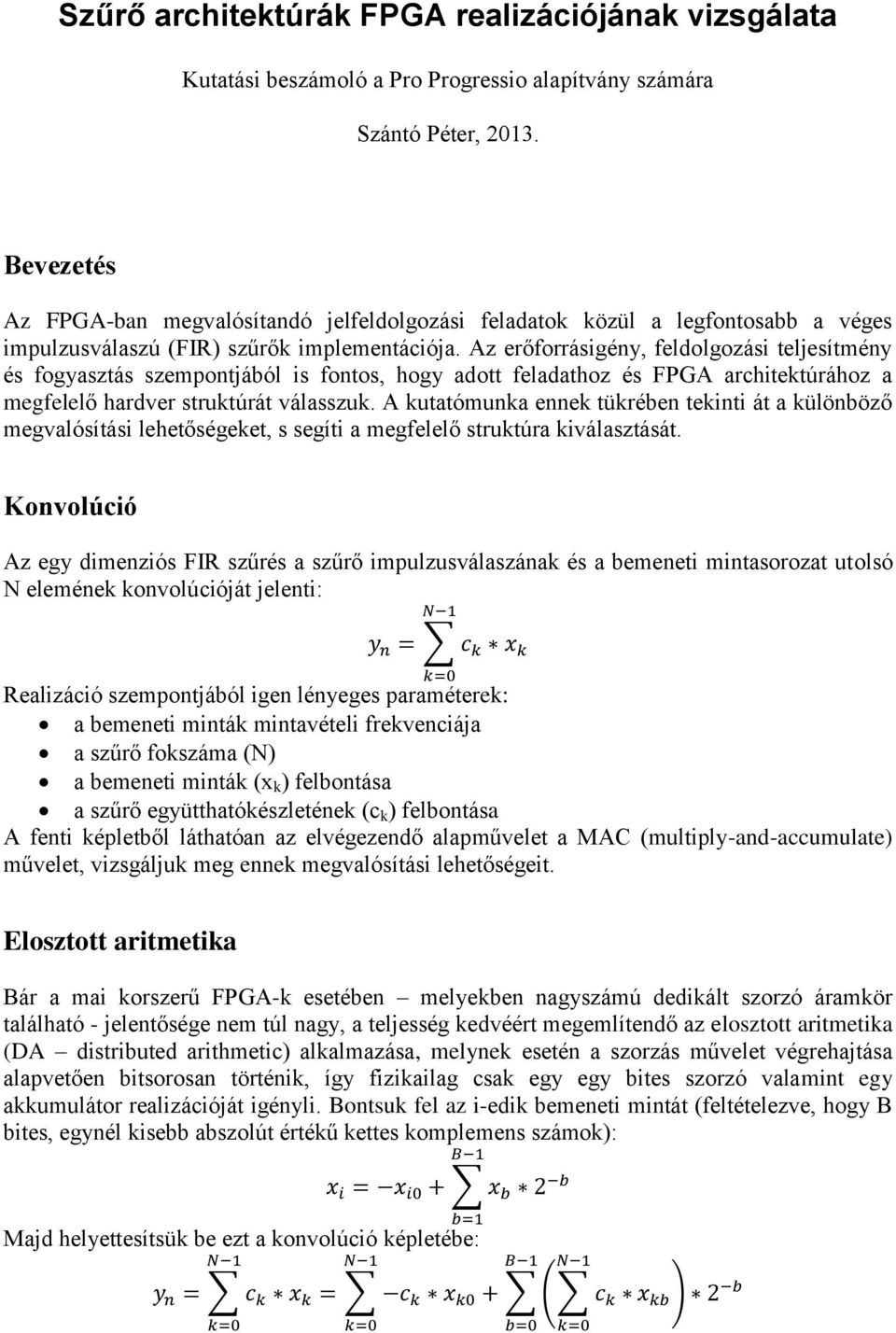 Az erőforrásigény, feldolgozási teljesítmény és fogyasztás szempontjából is fontos, hogy adott feladathoz és FPGA architektúrához a megfelelő hardver struktúrát válasszuk.