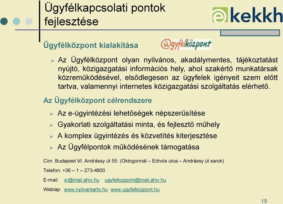 Az Ügyfélközpont célrendszere Az e-ügyintézési lehetőségek népszerűsítése Gyakorlati szolgáltatási minta, és fejlesztő műhely A komplex ügyintézés és közvetítés kiterjesztése Az