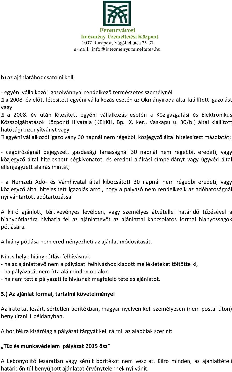 ) által kiállított hatósági bizonyítványt vagy - cégbíróságnál bejegyzett gazdasági társaságnál 30 napnál nem régebbi, eredeti, vagy közjegyző által hitelesített cégkivonatot, és eredeti aláírási