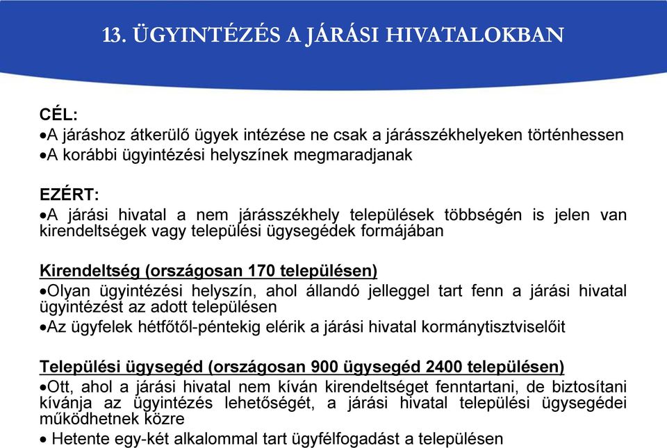 fenn a járási hivatal ügyintézést az adott településen Az ügyfelek hétfőtől-péntekig elérik a járási hivatal kormánytisztviselőit Települési ügysegéd (országosan 900 ügysegéd 2400 településen) Ott,