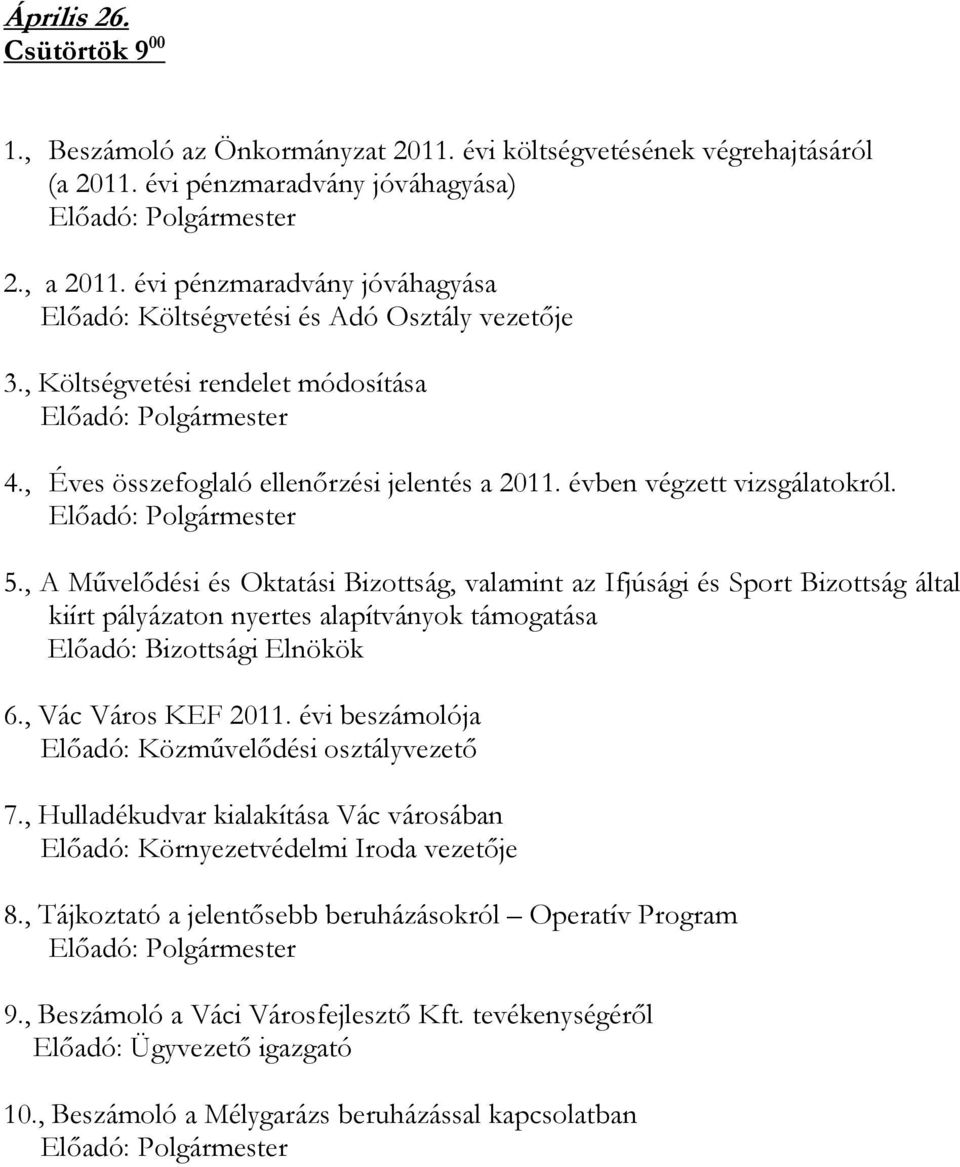 , A Mővelıdési és Oktatási Bizottság, valamint az Ifjúsági és Sport Bizottság által kiírt pályázaton nyertes alapítványok támogatása Elıadó: Bizottsági Elnökök 6., Vác Város KEF 2011.