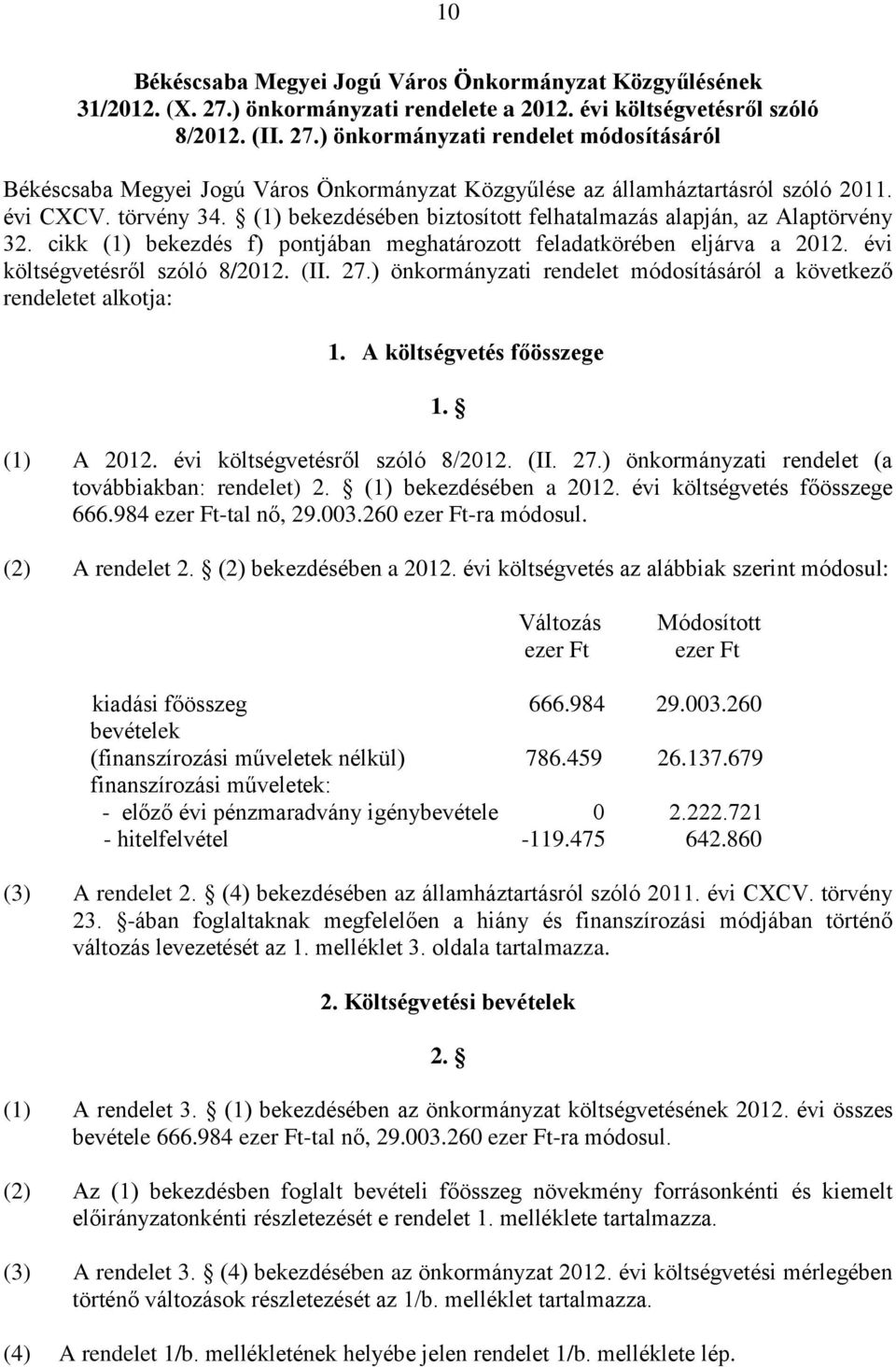 évi költségvetésről szóló 8/2012. (II. 27.) önkormányzati rendelet módosításáról a következő rendeletet alkotja: 1. A költségvetés főösszege 1. (1) A 2012. évi költségvetésről szóló 8/2012. (II. 27.) önkormányzati rendelet (a továbbiakban: rendelet) 2.