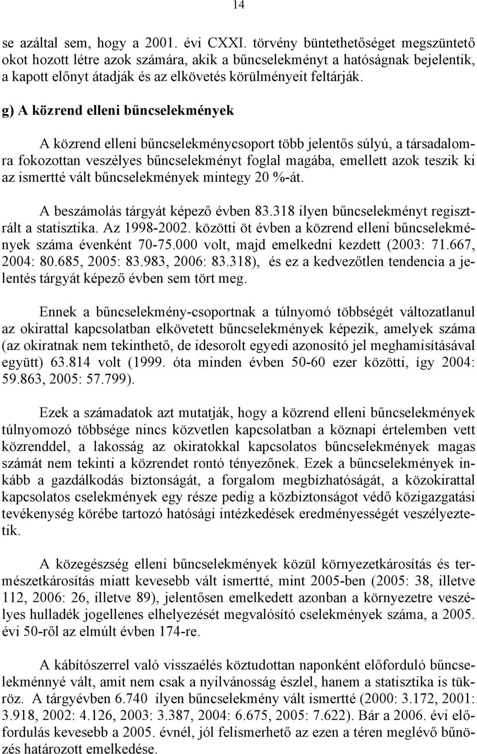 g) A közrend elleni bűncselekmények A közrend elleni bűncselekménycsoport több jelentős súlyú, a társadalomra fokozottan veszélyes bűncselekményt foglal magába, emellett azok teszik ki az ismertté