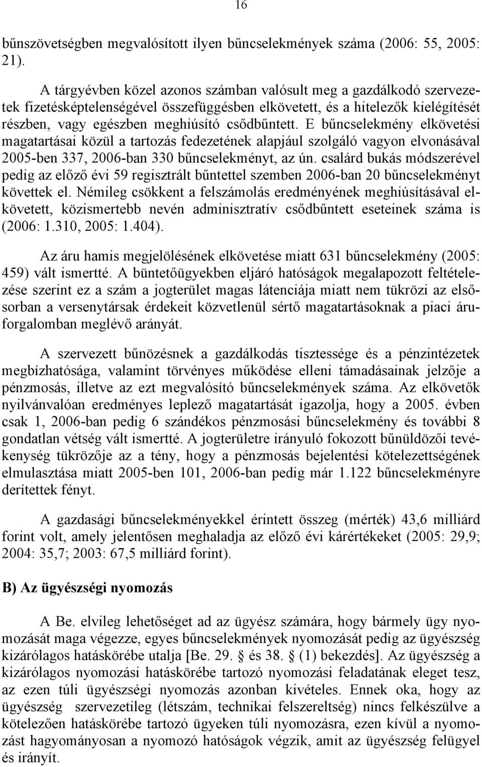 E bűncselekmény elkövetési magatartásai közül a tartozás fedezetének alapjául szolgáló vagyon elvonásával 2005-ben 337, 2006-ban 330 bűncselekményt, az ún.