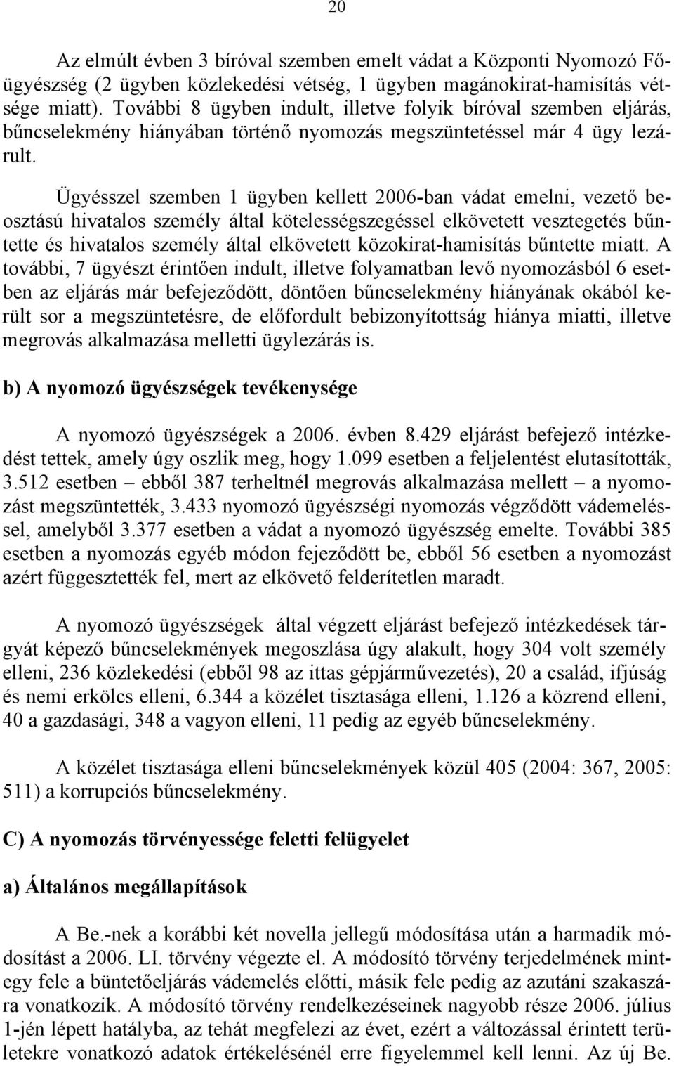 Ügyésszel szemben 1 ügyben kellett 2006-ban vádat emelni, vezető beosztású hivatalos személy által kötelességszegéssel elkövetett vesztegetés bűntette és hivatalos személy által elkövetett